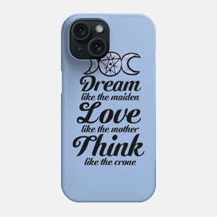 Dream like the Maiden Love like the Mother Think Like the Crone Phone Case