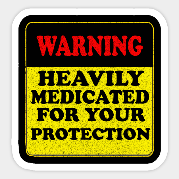 Warning Heavily Medicated for Your Protection Funny Joke
