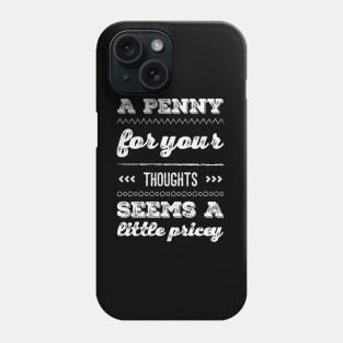 A penny for your thoughts seems a little pricey funny sarcastic saying Phone Case