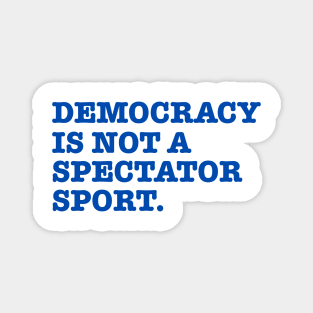 Democracy-Is-Not-A-Spectator-Sport Magnet