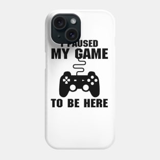 I Paused My Game To Be Here (Videogames) Phone Case