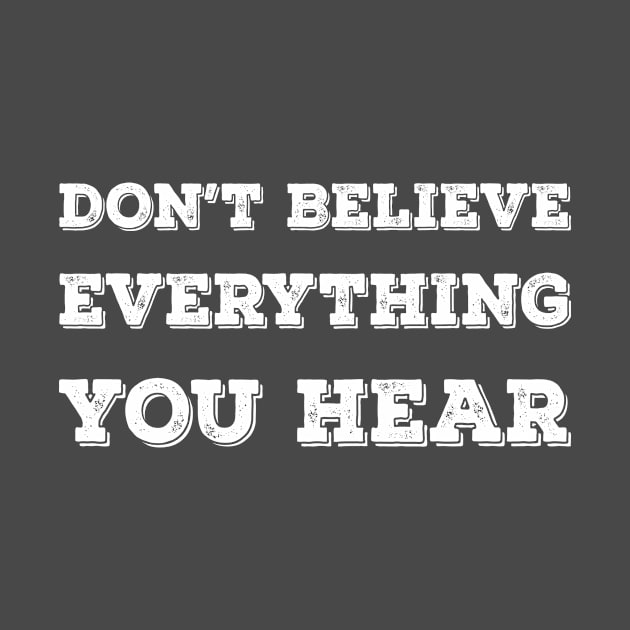 Don't Believe Everything You Hear by BadrooGraphics Store