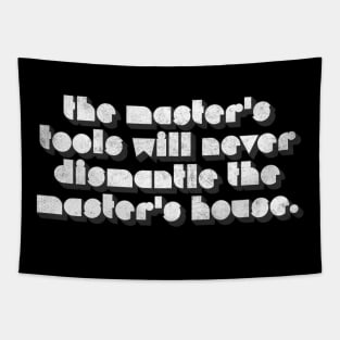 The master's tools will never dismantle the master's house. Tapestry