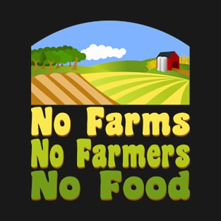 No Farms, No Farmers, No Food - Local, Agriculture Awareness T-Shirt