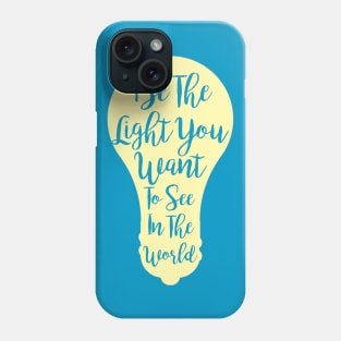 Be The Light You Want To See In The World Phone Case