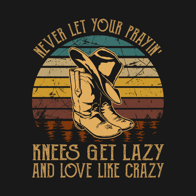 Never Let Your Prayin' Knees Get Lazy And Love Like Crazy Cowboy Boot Hat Music by GodeleineBesnard