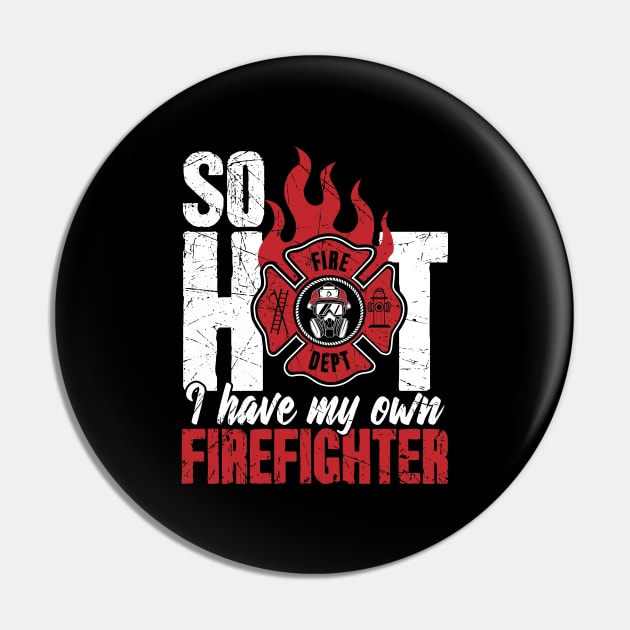 So Hot I Have My Own Firefighter Pin by captainmood