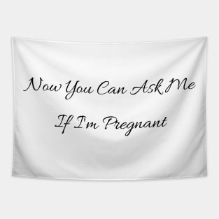 Now You Can Ask Me If I'm Pregnant Tapestry