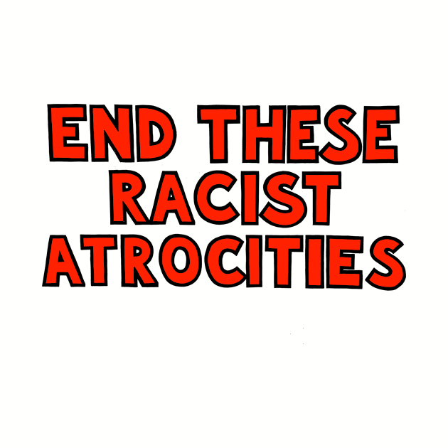 END THESE RACIST ATROCITIES 1 by SignsOfResistance