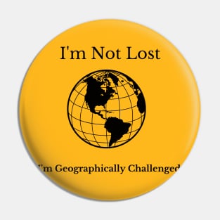 I'm Not Lost I'm Geographically Challenged Pin