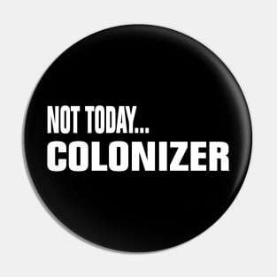 Not Today Colonizer Pin