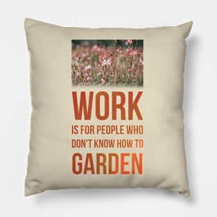 Work is for people who don&#39;t know how to garden Pillow