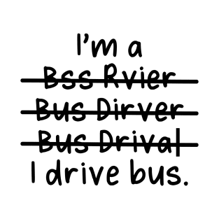 I'm a Bus Driver, I Drive Bus - Misspelled T-Shirt