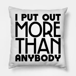 I put out more than anybody Pillow