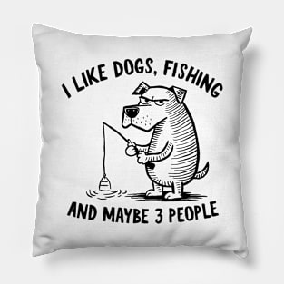 I Like Dogs, Fishing, and Maybe 3 People Fun Quote Pillow