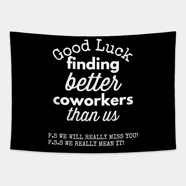 Good Luck Finding Better Coworkers Than Us! ! P.S. It is Not Going Happen P.P.S. Congrats On Your New Job! Tapestry by Jsimo Designs