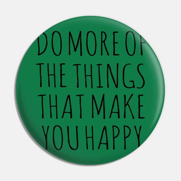 DO MORE OF THE THINGS THAT MAKE YOU HAPPY Pin by wanungara