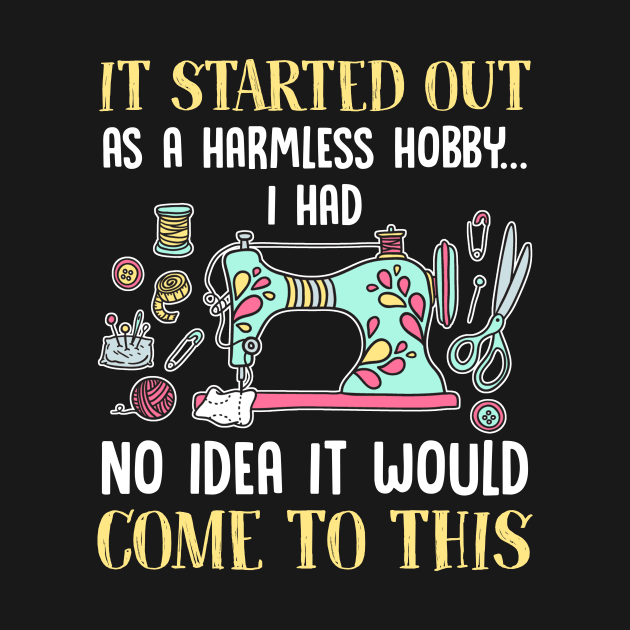 Sewing It Started Out As A Harmless Hobby T-Shirt by reynoldsouk4