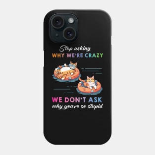 Funny Cat Stop Asking Why I'm Crazy Phone Case