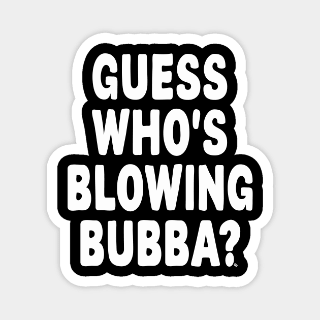 Guess Who’s Blowing Bubba? – Bold Political Humor Magnet by Cosmo Gazoo