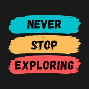 never stop exploring, motivational words T-Shirt