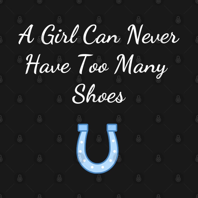 A Girl Can Never Have Too Many Shoes Funny by jutulen