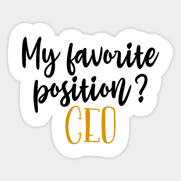 My Favorite position? CEO - My Favorite Position Ceo - Sticker | TeePublic