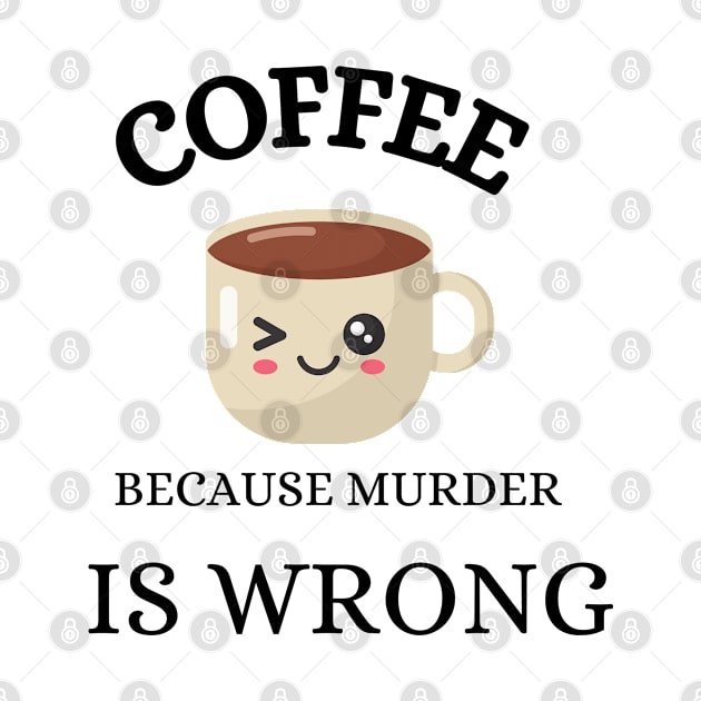 Coffee because murder is wrong by Widgy's Designs