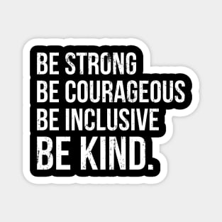 Be Strong Be Courageous Be Inclusive Be Kind Magnet