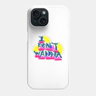 I Don't Wanna Phone Case