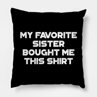 My Favorite Sister Bought Me This Shirt Funny (White) Pillow