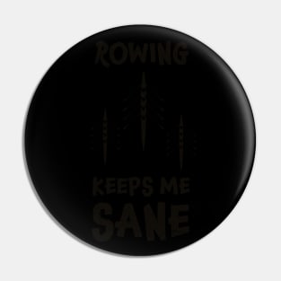 Rowing keeps me sane - rowing sarcasm Pin