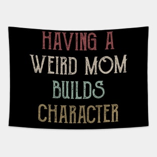 Womens Having A Weird Mom Builds Character - Moms Gifts Tapestry