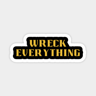 Wreck Everything Magnet