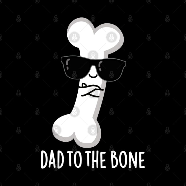 Dad To The Bone Cute Anatomy Pun by punnybone