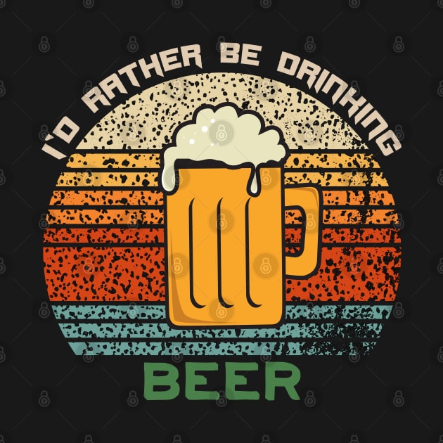 I'd Rather Be Drinking Beer Funny Retro Vintage Design by Up 4 Tee