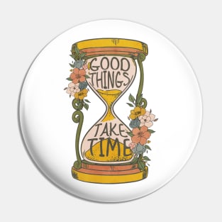 Good Things Take Time Pin