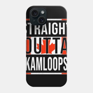 Straight Outta Kamloops - Gift for Canadian From Kamloops British Columbia Phone Case