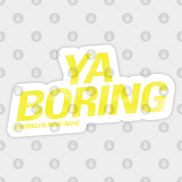 Ya Boring | Brooklyn Nine Nine - Brooklyn Nine Nine - Sticker