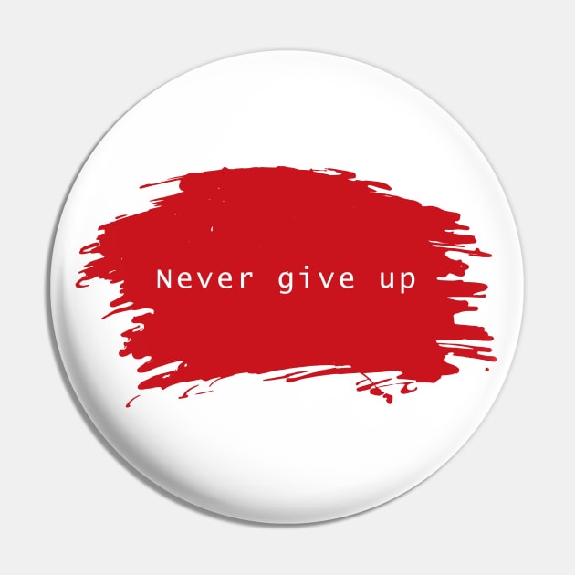 Never Give Up T-shirt Design Pin by CreativeXpro