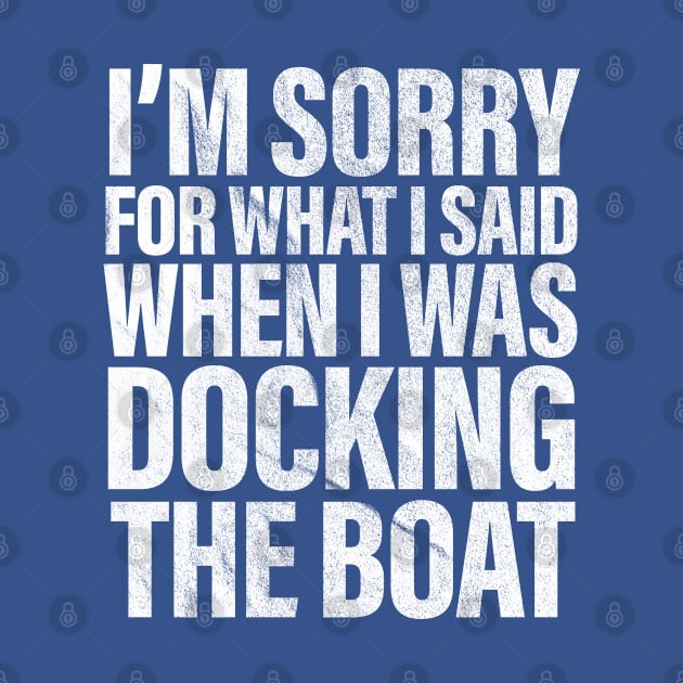 I’m Sorry For What I Said When Docking The Boat Funny by vintage-corner