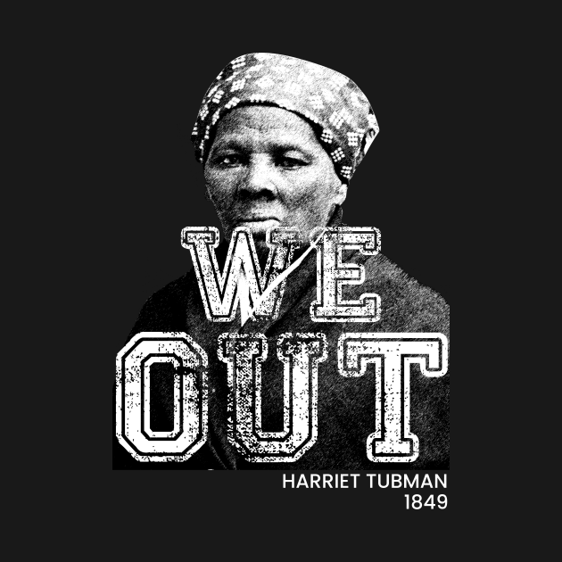 We Out Harriet Tubman We Out Harriet Tubman TShirt