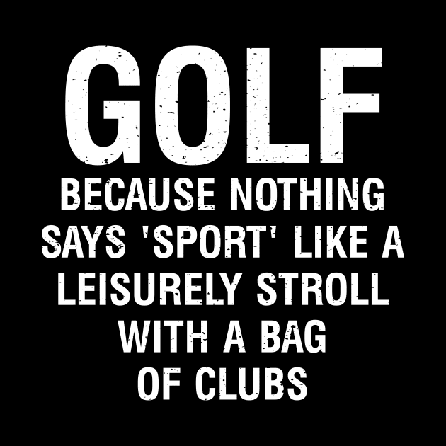 Golf  Because nothing says 'sport' like a leisurely stroll by trendynoize