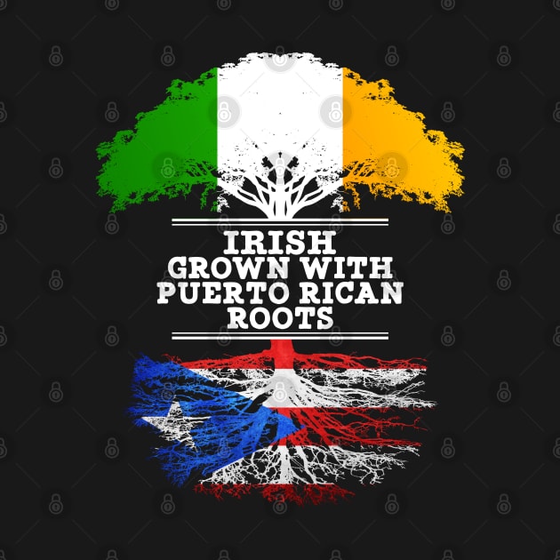 Irish Grown With Puerto Rican Roots - Gift for Puerto Rican With Roots From Puerto Rico by Country Flags