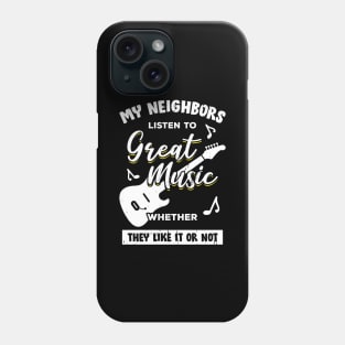 My Neighbors Listen To Great Music Guitarist Gift Phone Case