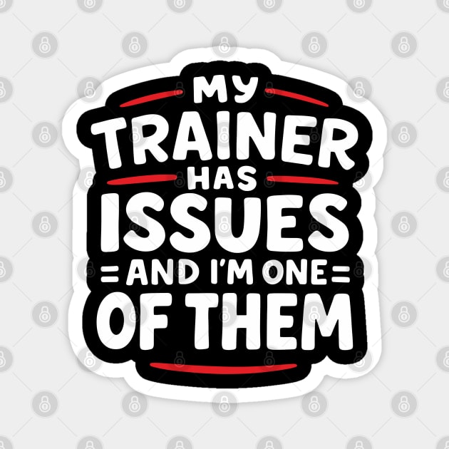 My Trainer Has Issues And I'm One Of Them Fitness Humor Magnet by Anticorporati