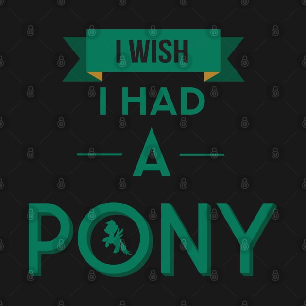 I Wish I Had A Pony - Pony by D3Apparels