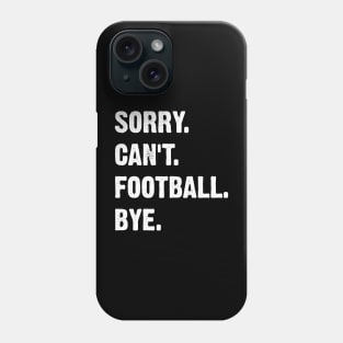 Sorry. Can't. Football. Bye. Phone Case