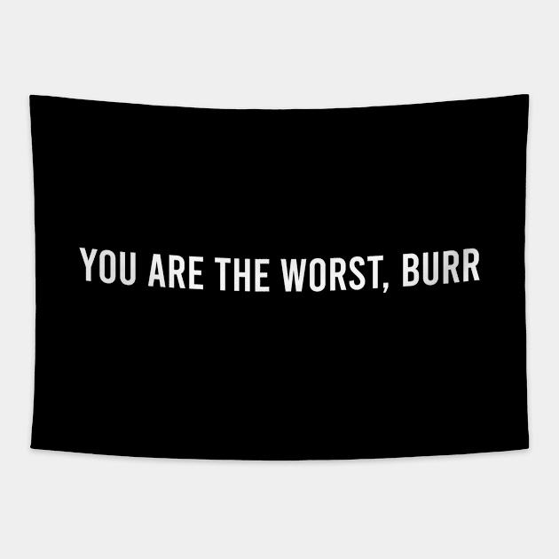 You are the worst burr Tapestry by Pictandra