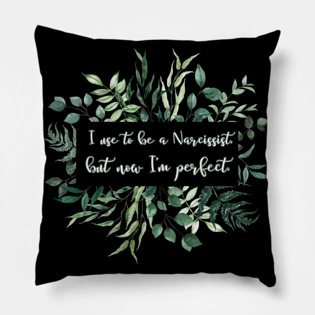 I used to be a Narcissist, but now I'm perfect. Pillow by UnCoverDesign